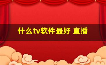 什么tv软件最好 直播